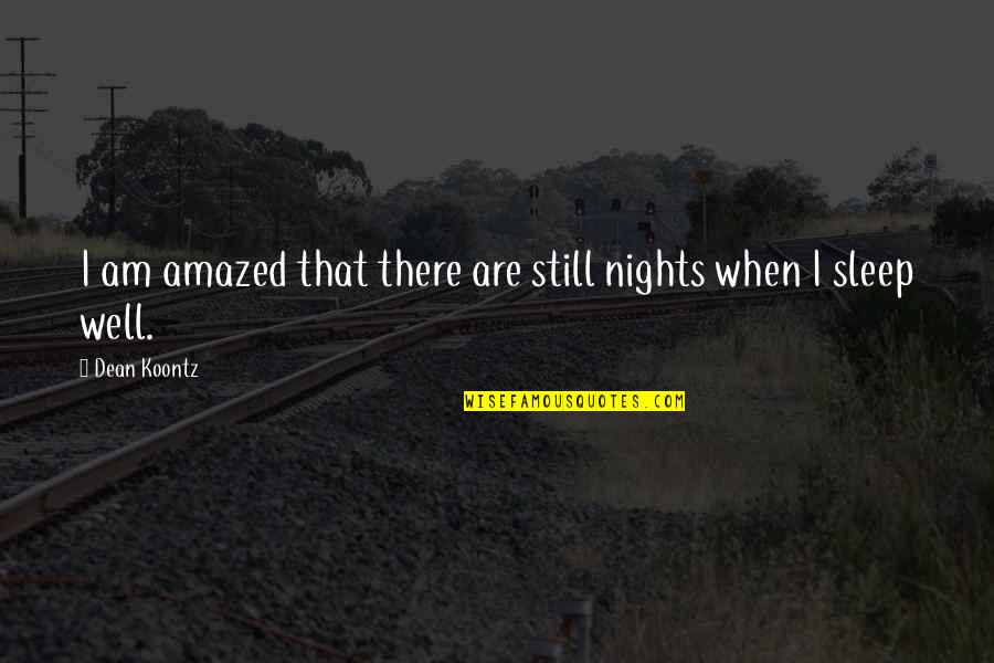 Wayne Morse Quotes By Dean Koontz: I am amazed that there are still nights