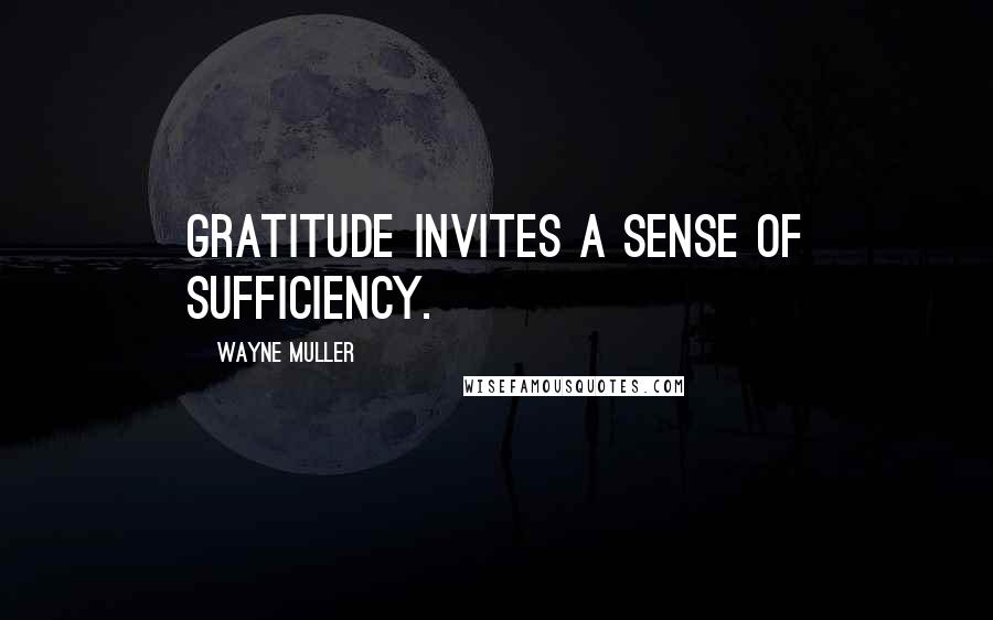Wayne Muller quotes: Gratitude invites a sense of sufficiency.