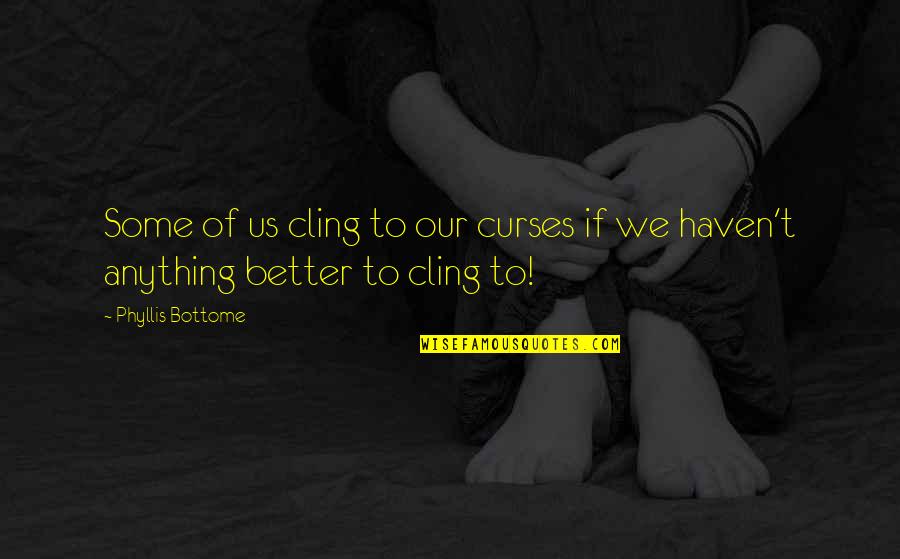 Wayne Muller Quotes By Phyllis Bottome: Some of us cling to our curses if