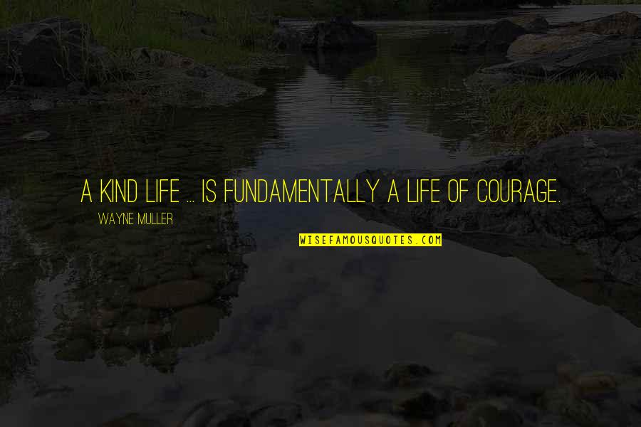 Wayne Muller Quotes By Wayne Muller: A kind life ... is fundamentally a life Wayne Muller Quotes By Wayne Muller: A kind life ... is fundamentally a life