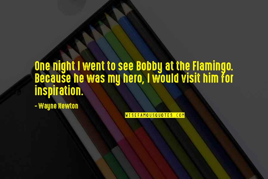 Wayne Newton Quotes By Wayne Newton: One night I went to see Bobby at
