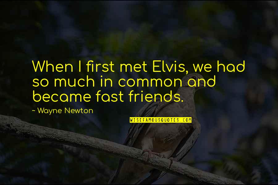 Wayne Newton Quotes By Wayne Newton: When I first met Elvis, we had so