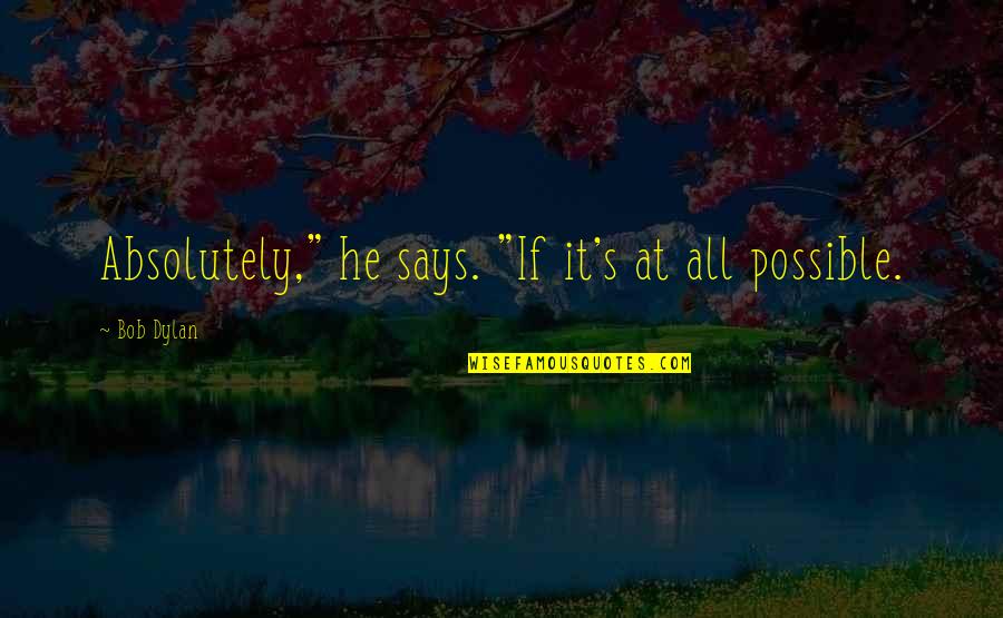 Wayne No Ceilings Quotes By Bob Dylan: Absolutely," he says. "If it's at all possible.