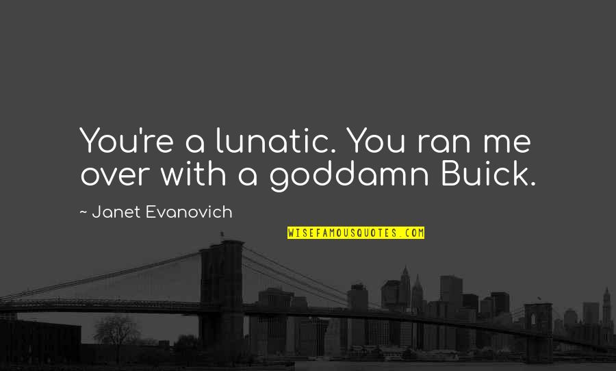 Wayne Parr Quotes By Janet Evanovich: You're a lunatic. You ran me over with Wayne Parr Quotes By Janet Evanovich: You're a lunatic. You ran me over with