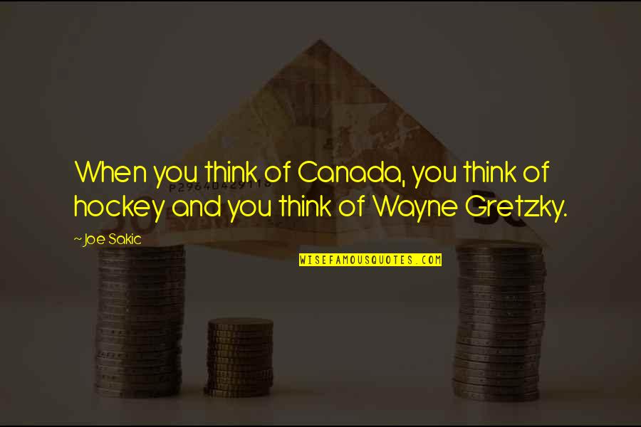 Wayne Quotes By Joe Sakic: When you think of Canada, you think of