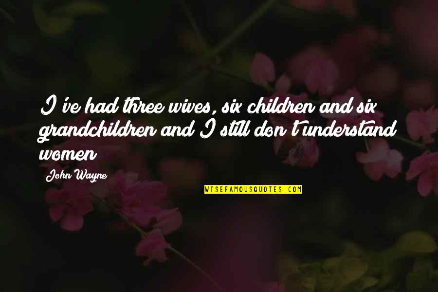 Wayne Quotes By John Wayne: I've had three wives, six children and six Wayne Quotes By John Wayne: I've had three wives, six children and six