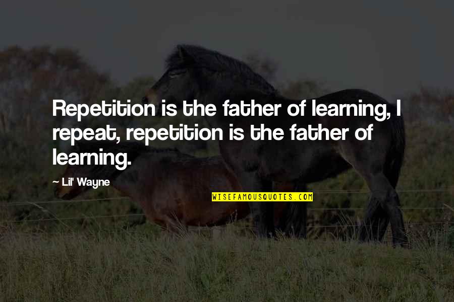 Wayne Quotes By Lil' Wayne: Repetition is the father of learning, I repeat,