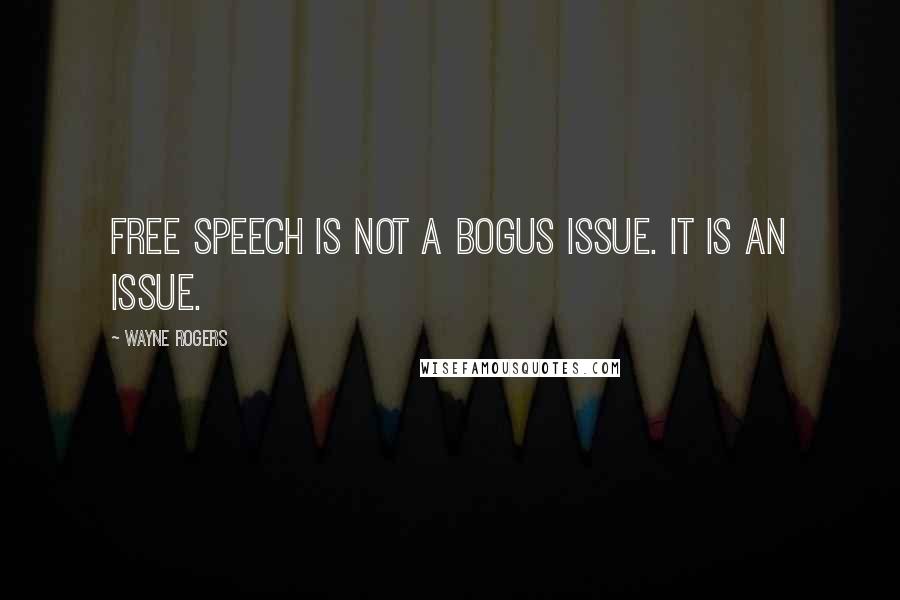 Wayne Rogers quotes: Free speech is not a bogus issue. It is an issue.
