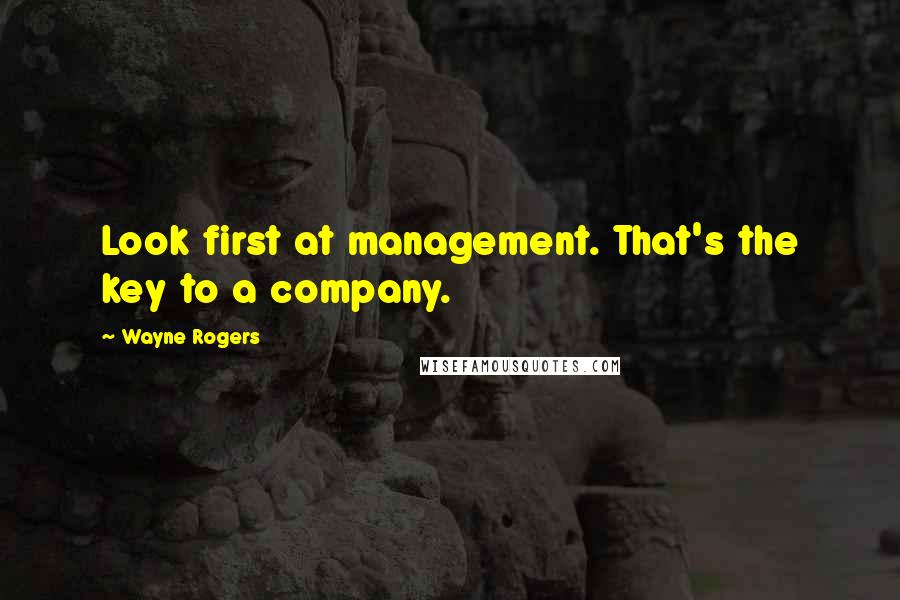 Wayne Rogers quotes: Look first at management. That's the key to a company.