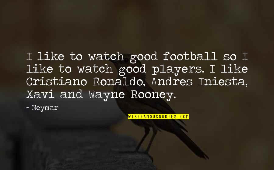 Wayne Rooney Best Quotes By Neymar: I like to watch good football so I