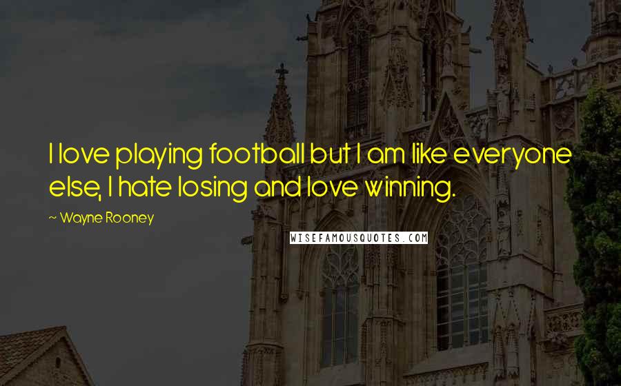 Wayne Rooney quotes: I love playing football but I am like everyone else, I hate losing and love winning.