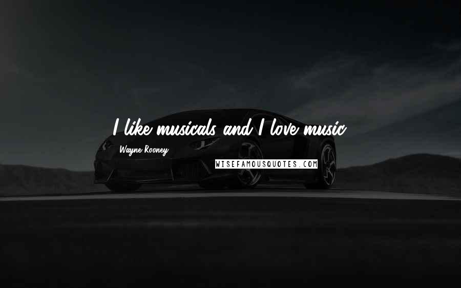 Wayne Rooney quotes: I like musicals and I love music.