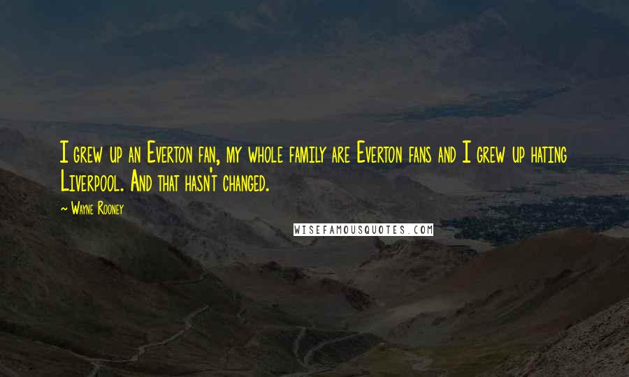 Wayne Rooney quotes: I grew up an Everton fan, my whole family are Everton fans and I grew up hating Liverpool. And that hasn't changed.