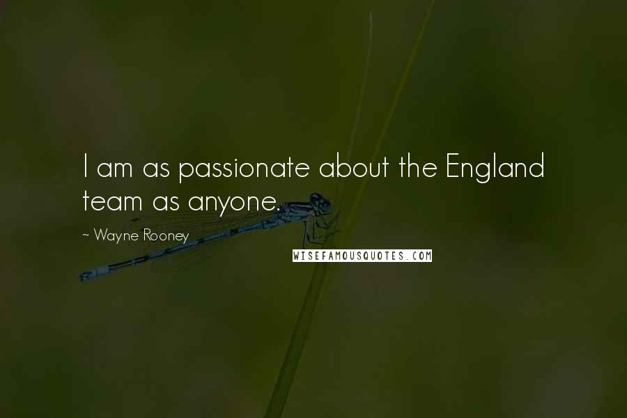 Wayne Rooney quotes: I am as passionate about the England team as anyone.