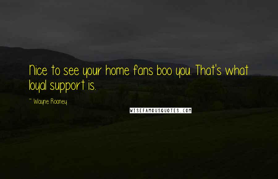 Wayne Rooney quotes: Nice to see your home fans boo you. That's what loyal support is.