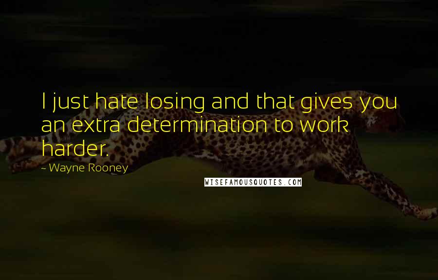 Wayne Rooney quotes: I just hate losing and that gives you an extra determination to work harder.