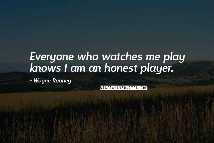 Wayne Rooney quotes: Everyone who watches me play knows I am an honest player.