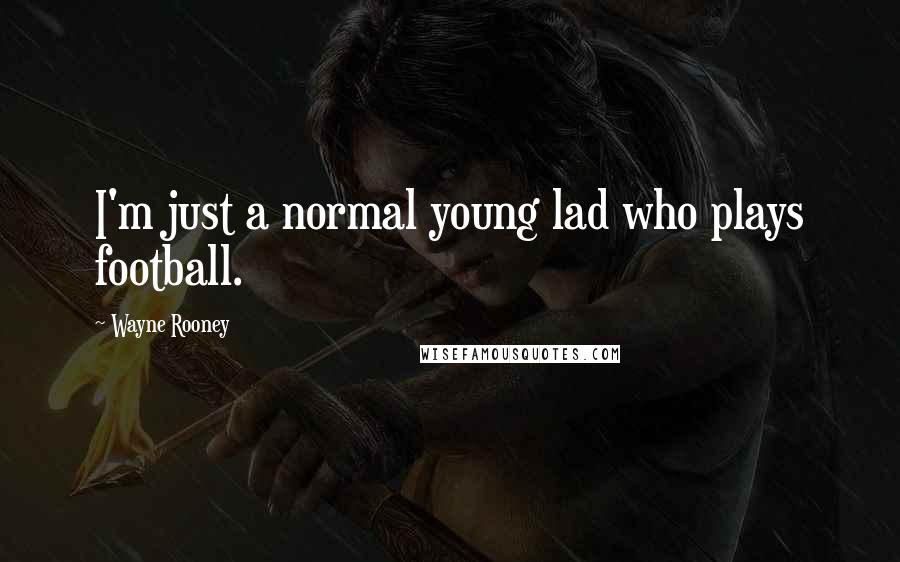 Wayne Rooney quotes: I'm just a normal young lad who plays football.