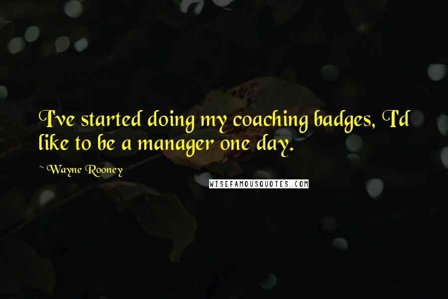 Wayne Rooney quotes: I've started doing my coaching badges, I'd like to be a manager one day.