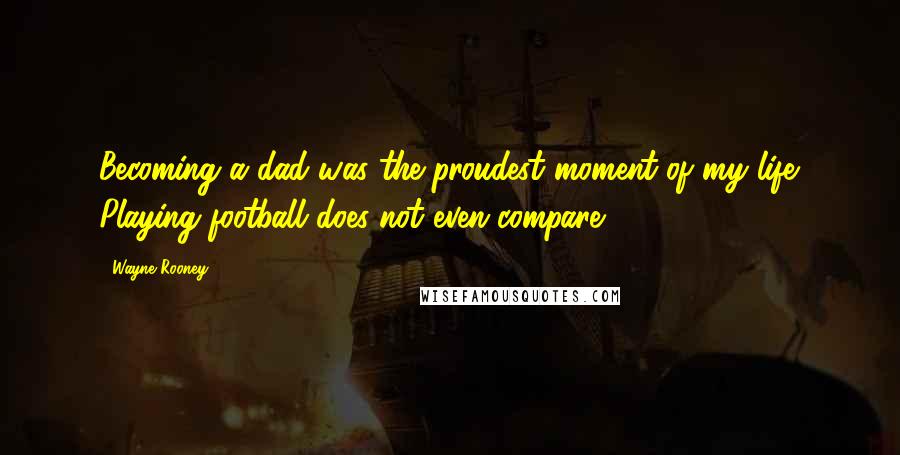 Wayne Rooney quotes: Becoming a dad was the proudest moment of my life. Playing football does not even compare.