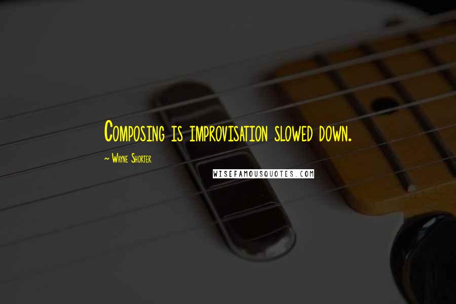 Wayne Shorter quotes: Composing is improvisation slowed down.