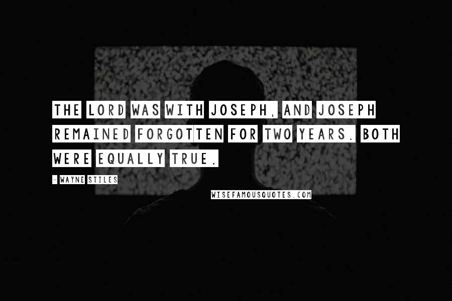 Wayne Stiles quotes: The Lord was with Joseph, and Joseph remained forgotten for two years. Both were equally true.