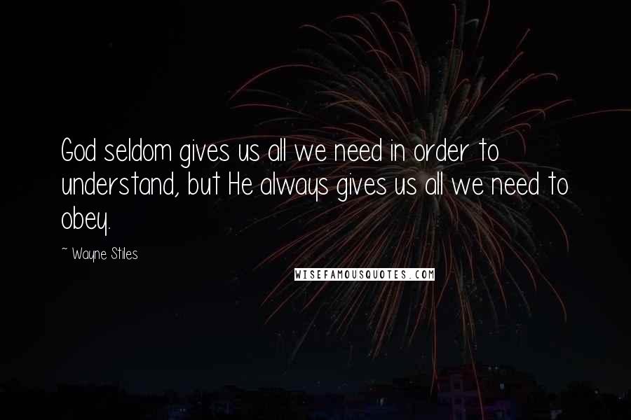 Wayne Stiles quotes: God seldom gives us all we need in order to understand, but He always gives us all we need to obey.