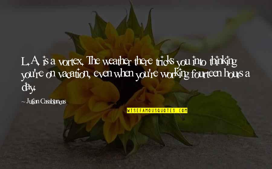 Wayne Teasdale Quotes By Julian Casablancas: L.A. is a vortex. The weather there tricks