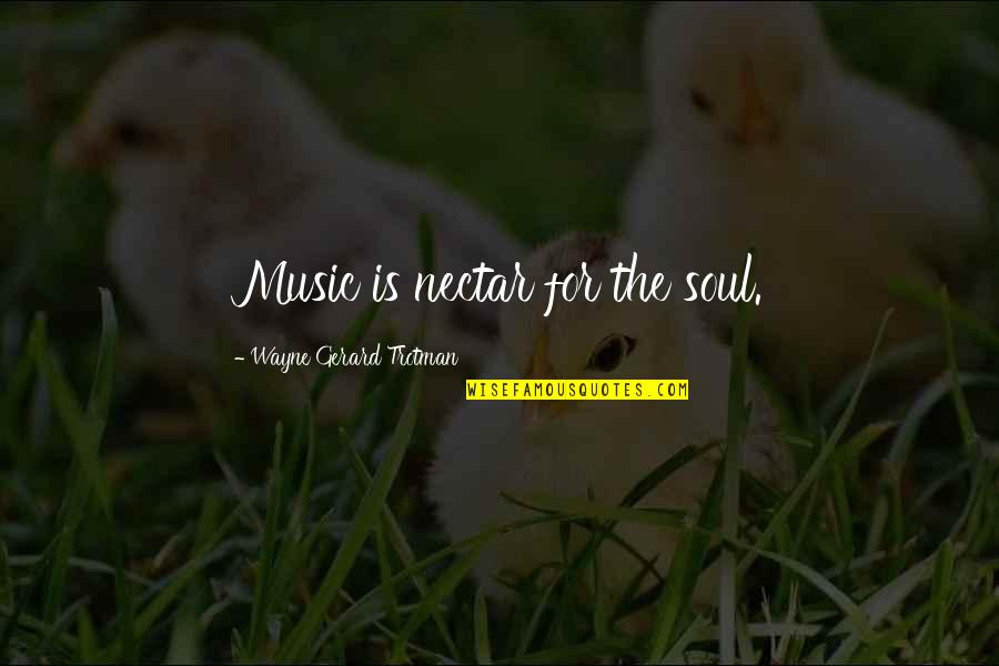 Wayne Trotman Quotes By Wayne Gerard Trotman: Music is nectar for the soul.