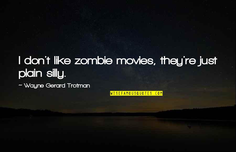 Wayne Trotman Quotes By Wayne Gerard Trotman: I don't like zombie movies, they're just plain