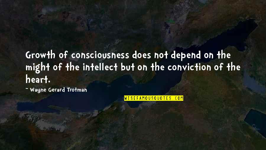Wayne Trotman Quotes By Wayne Gerard Trotman: Growth of consciousness does not depend on the