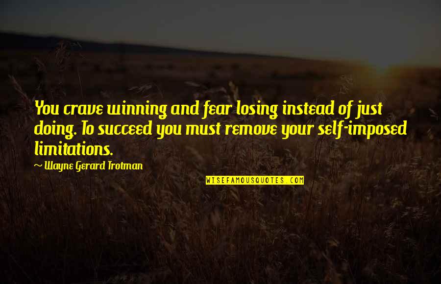 Wayne Trotman Quotes By Wayne Gerard Trotman: You crave winning and fear losing instead of