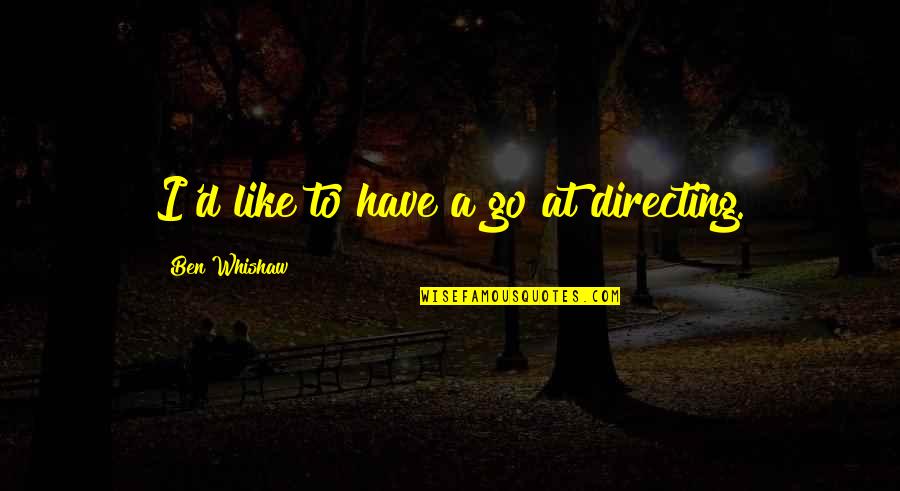 Wayne Visser Quotes By Ben Whishaw: I'd like to have a go at directing. Wayne Visser Quotes By Ben Whishaw: I'd like to have a go at directing.