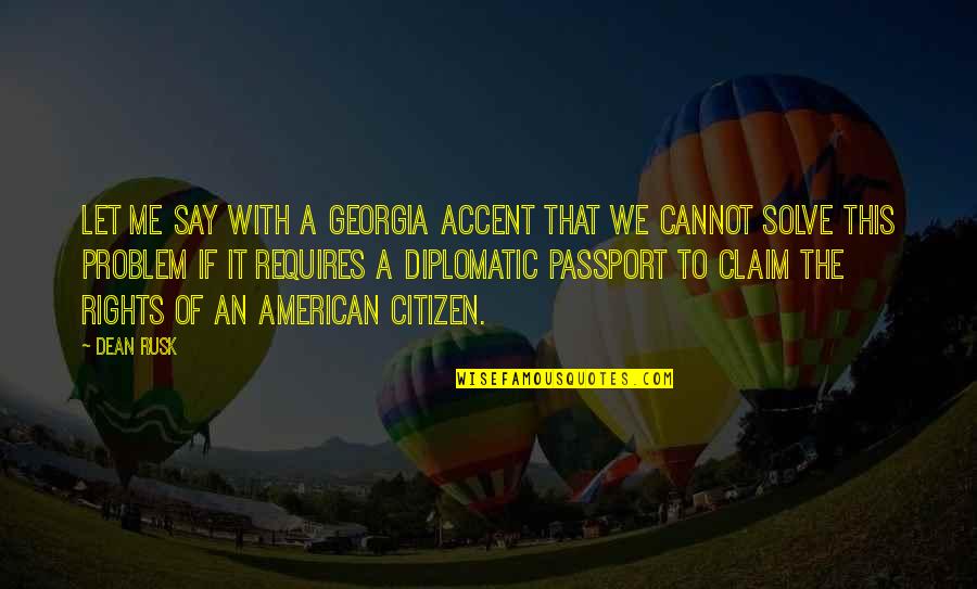 Wayne Visser Quotes By Dean Rusk: Let me say with a Georgia accent that Wayne Visser Quotes By Dean Rusk: Let me say with a Georgia accent that