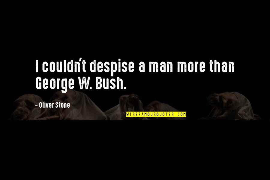 Wayne Visser Quotes By Oliver Stone: I couldn't despise a man more than George Wayne Visser Quotes By Oliver Stone: I couldn't despise a man more than George