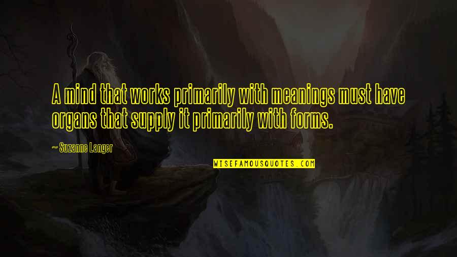 Wayne Visser Quotes By Suzanne Langer: A mind that works primarily with meanings must Wayne Visser Quotes By Suzanne Langer: A mind that works primarily with meanings must