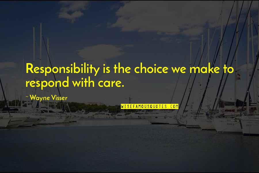 Wayne Visser Quotes By Wayne Visser: Responsibility is the choice we make to respond Wayne Visser Quotes By Wayne Visser: Responsibility is the choice we make to respond