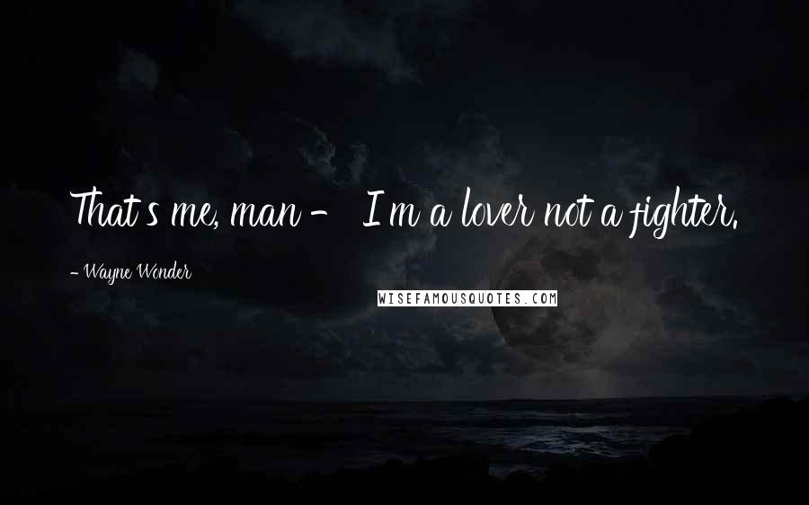 Wayne Wonder quotes: That's me, man - I'm a lover not a fighter. Wayne Wonder quotes: That's me, man - I'm a lover not a fighter.
