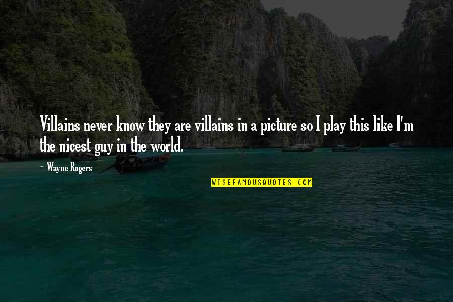 Wayne World 2 Quotes By Wayne Rogers: Villains never know they are villains in a Wayne World 2 Quotes By Wayne Rogers: Villains never know they are villains in a
