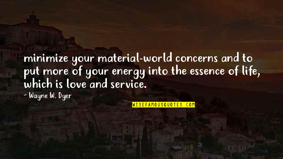 Wayne World 2 Quotes By Wayne W. Dyer: minimize your material-world concerns and to put more Wayne World 2 Quotes By Wayne W. Dyer: minimize your material-world concerns and to put more