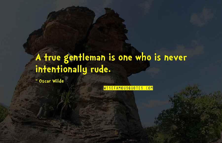 Wayof Quotes By Oscar Wilde: A true gentleman is one who is never