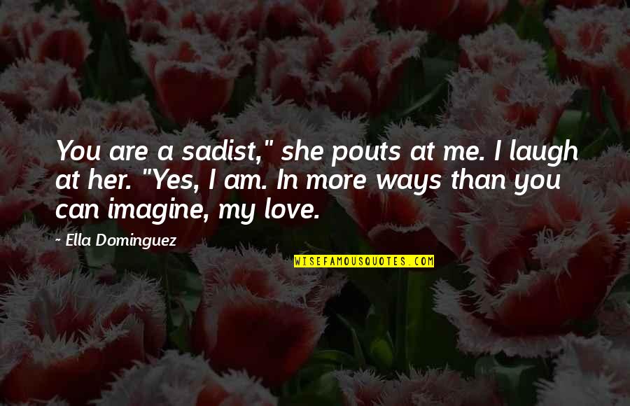 Ways I Love You Quotes By Ella Dominguez: You are a sadist," she pouts at me.