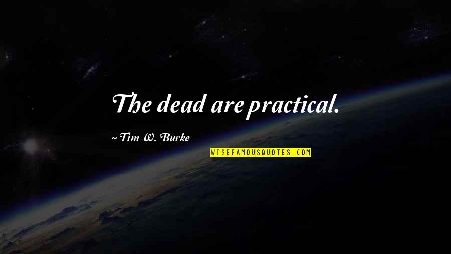 Ways Of Communication Quotes By Tim W. Burke: The dead are practical.