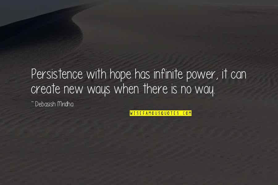 Ways Of Happiness Quotes By Debasish Mridha: Persistence with hope has infinite power, it can Ways Of Happiness Quotes By Debasish Mridha: Persistence with hope has infinite power, it can