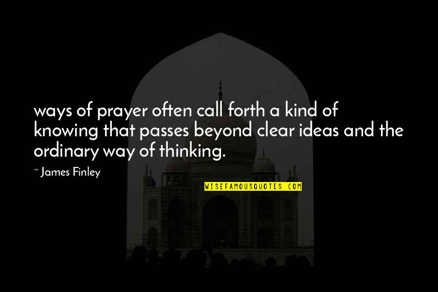 Ways Of Knowing Quotes By James Finley: ways of prayer often call forth a kind