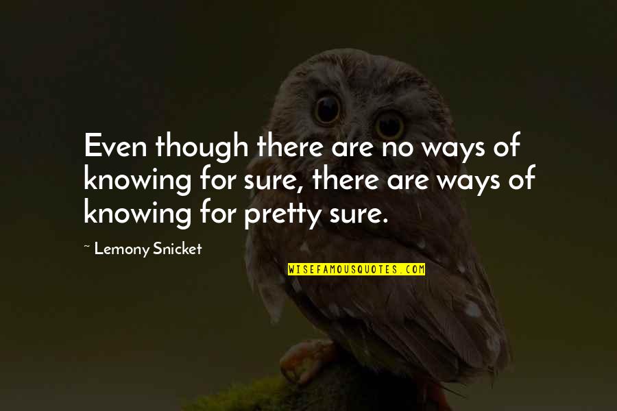 Ways Of Knowing Quotes By Lemony Snicket: Even though there are no ways of knowing