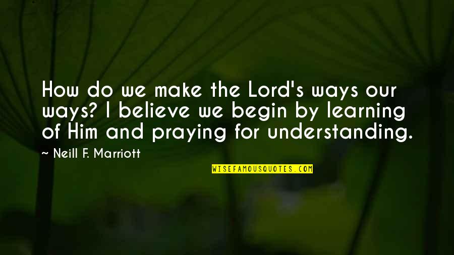 Ways Of Learning Quotes By Neill F. Marriott: How do we make the Lord's ways our