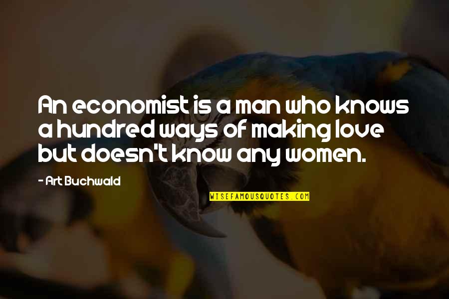 Ways Of Love Quotes By Art Buchwald: An economist is a man who knows a