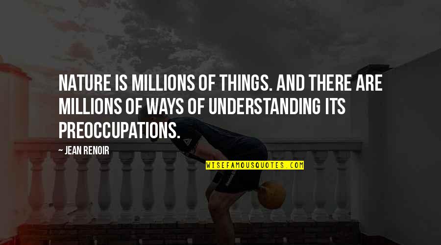 Ways Of Nature Quotes By Jean Renoir: Nature is millions of things. And there are