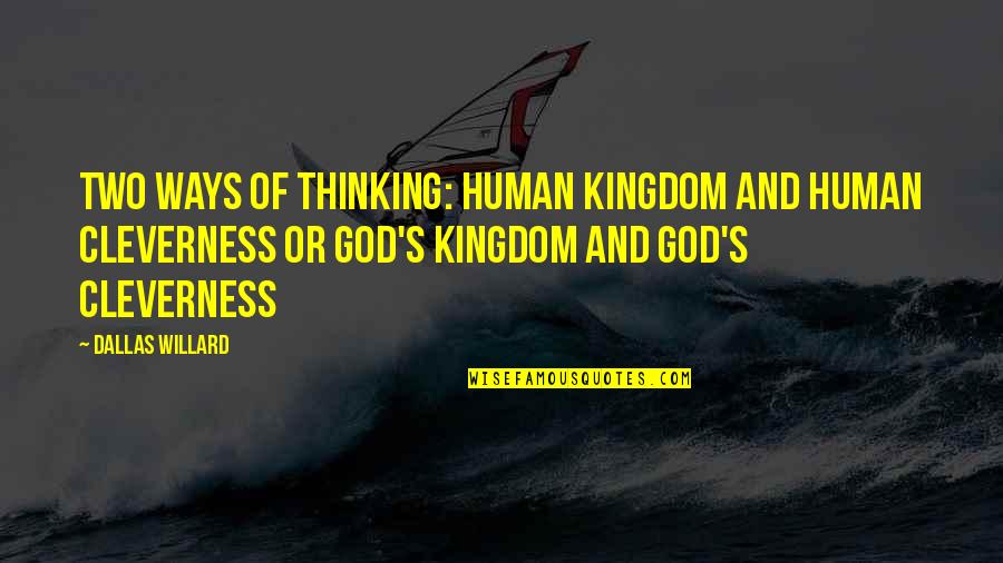 Ways Of Thinking Quotes By Dallas Willard: Two ways of thinking: Human kingdom and human